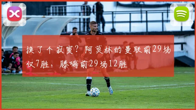 换了个寂寞？阿莫林的曼联前29场仅7胜，滕嗨前29场12胜